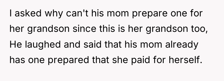 I asked why can't his mom prepare one for her...