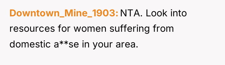 Downtown_Mine_1903 NTA. Look into resources for women suffering from domestic...