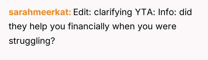 sarahmeerkat Edit: clarifying YTA: Info: did they help you financially...