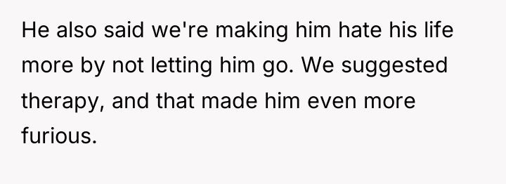 He also said we're making him hate his life more...
