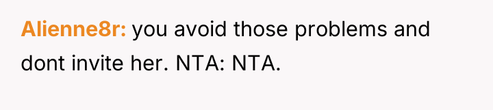Alienne8r you avoid those problems and dont invite her. NTA:...