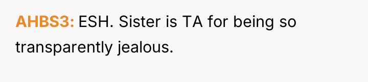 AHBS3 ESH. Sister is TA for being so transparently jealous.