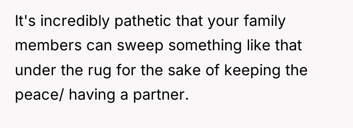 It's incredibly pathetic that your family members can sweep something...