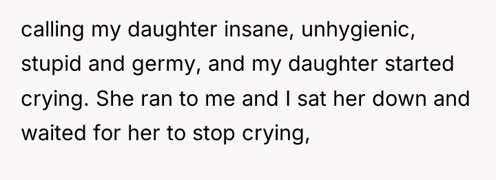 calling my daughter insane, unhygienic, stupid and germy, and my...