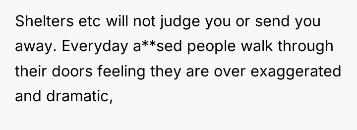 Shelters etc will not judge you or send you away....