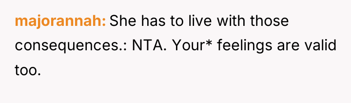 majorannah She has to live with those consequences.: NTA. Your*...
