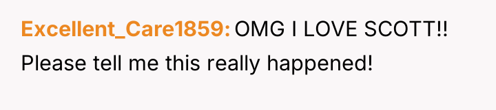 Excellent_Care1859 OMG I LOVE SCOTT!! Please tell me this really...