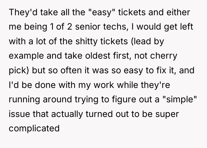 They'd take all the "easy" tickets and either me being...
