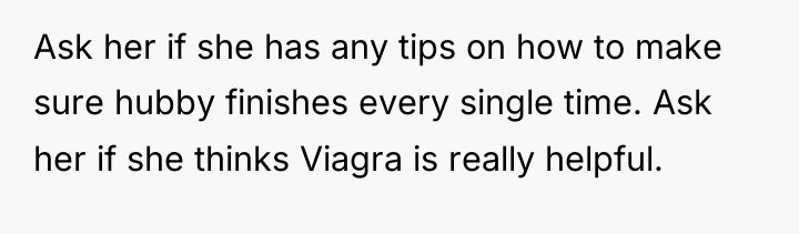 Ask her if she has any tips on how to...