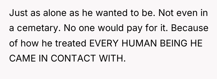 Just as alone as he wanted to be. Not even...