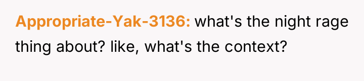 Appropriate-Yak-3136 what's the night rage thing about? like, what's the...