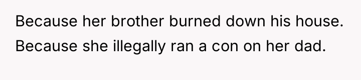 Because her brother burned down his house. Because she illegally...