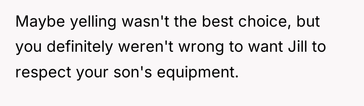 Maybe yelling wasn't the best choice, but you definitely weren't...