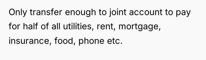 Only transfer enough to joint account to pay for half...