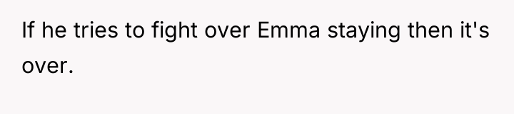 If he tries to fight over Emma staying then it's...