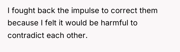 I fought back the impulse to correct them because I...