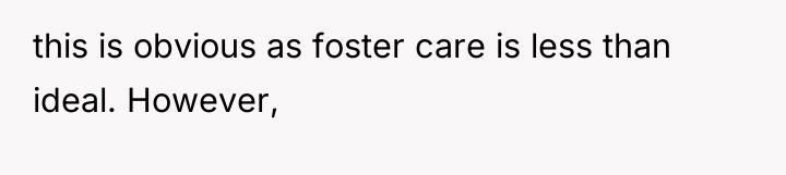 this is obvious as foster care is less than ideal....