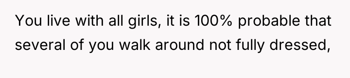 You live with all girls, it is 100% probable that...
