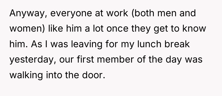 Anyway, everyone at work (both men and women) like him...