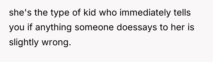 she's the type of kid who immediately tells you if...