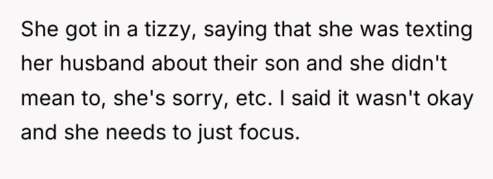 She got in a tizzy, saying that she was texting...
