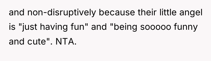 and non-disruptively because their little angel is "just having fun"...
