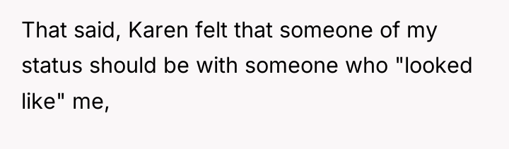 That said, Karen felt that someone of my status should...
