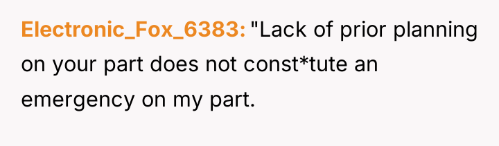 Electronic_Fox_6383 "Lack of prior planning on your part does not...