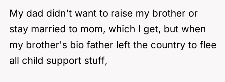 My dad didn't want to raise my brother or stay...