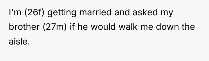 I'm (26f) getting married and asked my brother (27m) if...