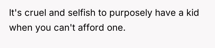 It's cruel and selfish to purposely have a kid when...