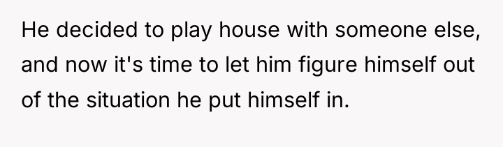 He decided to play house with someone else, and now...