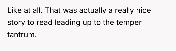 Like at all. That was actually a really nice story...