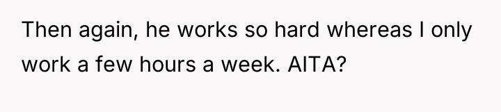 Then again, he works so hard whereas I only work...