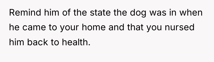 Remind him of the state the dog was in when...