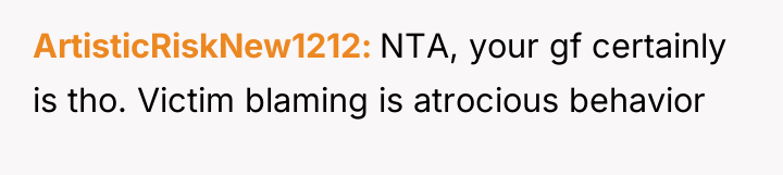 ArtisticRiskNew1212 NTA, your gf certainly is tho. Victim blaming is...