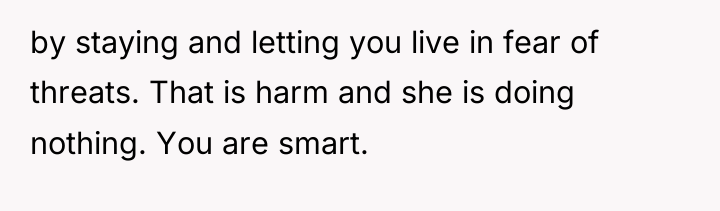 by staying and letting you live in fear of threats....
