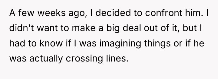 A few weeks ago, I decided to confront him. I...