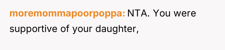 moremommapoorpoppa NTA. You were supportive of your daughter,
