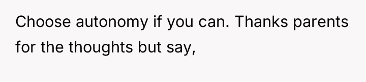 Choose autonomy if you can. Thanks parents for the thoughts...