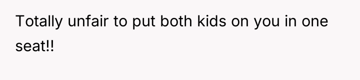 Totally unfair to put both kids on you in one...