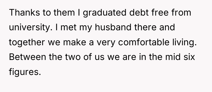 Thanks to them I graduated debt free from university. I...