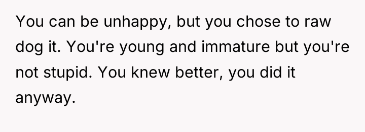 You can be unhappy, but you chose to raw dog...