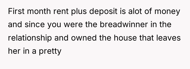 First month rent plus deposit is alot of money and...