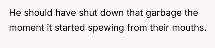 He should have shut down that garbage the moment it...