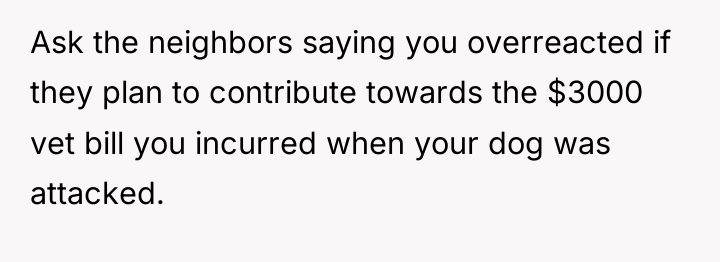Ask the neighbors saying you overreacted if they plan to...