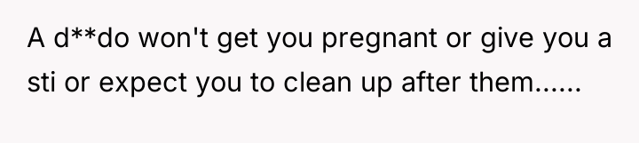 A d**do won't get you pregnant or give you a...