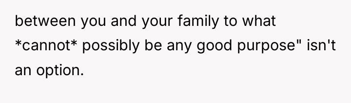 between you and your family to what *cannot* possibly be...
