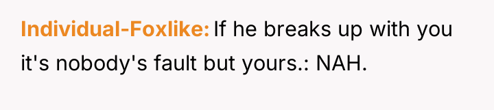 Individual-Foxlike If he breaks up with you it's nobody's fault...