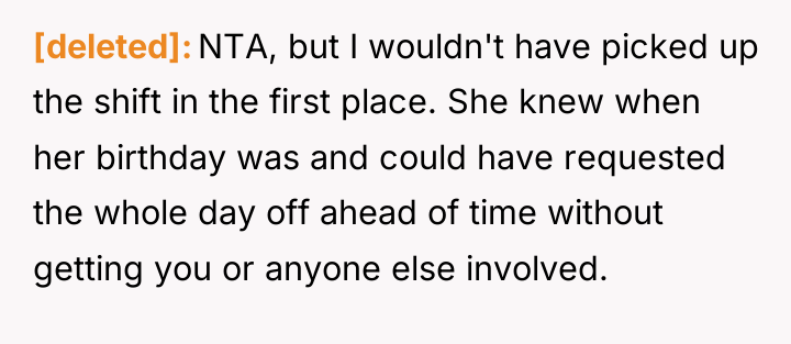 [deleted] NTA, but I wouldn't have picked up the shift...